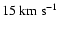 $15~{\rm km}~ {\rm s^{-1}}$