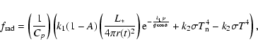 \begin{displaymath}%
f_{{\rm rad}} = \left(\frac{1}{C_p}\right)\left(k_1(1-A)\le...
...cos \alpha}}+k_2 \sigma T_{\rm {n}}^4 - k_2 \sigma T^4\right),
\end{displaymath}