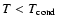 $T<T_{\rm {cond}}$