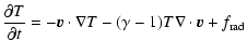 $\displaystyle \frac{\partial T}{\partial t} = - \vec{v} \cdot \nabla T - (\gamma-1) T \nabla \cdot \vec{v} +f_{{\rm rad}}$