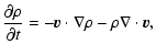 $\displaystyle \frac{\partial \rho}{\partial t} = - \vec{v} \cdot \nabla \rho - \rho \nabla \cdot \vec{v},$