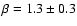 $\beta = 1.3 \pm 0.3$