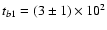 $t_{b1} = (3 \pm 1) \times 10^2$