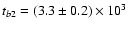 $t_{b2} = (3.3 \pm 0.2) \times 10^3$