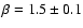 $\beta = 1.5 \pm 0.1$