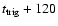 $t_{\rm trig}+120$