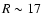 ${ R}\sim 17$