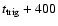 $t_{\rm trig}+400$