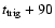 $t_{\rm trig}+90$