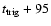 $t_{\rm trig}+95$