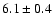 $6.1\pm0.4$
