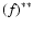 $\left( f \right)_{}^{\ast \ast}$