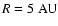 $R \rm = 5~AU$