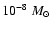 $10^{-8}~M_{\odot}$