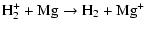 $\displaystyle {\rm H}_2^+ + {\rm Mg} \rightarrow {\rm H}_2 + {\rm Mg}^+$