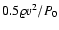 $0.5 \varrho v^2 /P_0$
