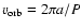 $v_{\rm orb} =2 \pi a / P$