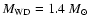 $M_{\rm WD} = 1.4~M_{\odot}$