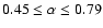 $0.45 \le \alpha \le 0.79$