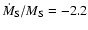$\dot{M}_{\rm S} /
M_{\rm S} = -2.2$