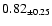 $0.82_{\pm 0.25}$