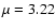 $\mu=3.22$