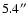 $5.4^{\prime\prime}$