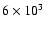 $6\times 10^{3}$