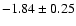 $-1.84\pm0.25$