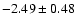 $-2.49\pm0.48$