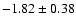 $-1.82\pm0.38$
