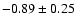 $-0.89\pm0.25$