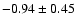 $-0.94\pm0.45$