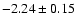 $-2.24\pm0.15$