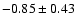 $-0.85\pm0.43$