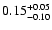 $0.15^{\rm +0.05}_{-0.10}$