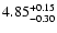 $4.85^{\rm +0.15}_{-0.30}$