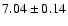 $7.04 \pm 0.14$