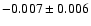 $-0.007 \pm 0.006$