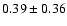 $0.39 \pm 0.36$