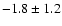 $-1.8 \pm 1.2$