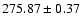 $275.87 \pm 0.37$