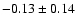 $-0.13 \pm 0.14$