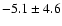 $-5.1 \pm 4.6$