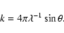 \begin{displaymath}k=4\pi\lambda^{-1}\sin\theta.
\end{displaymath}