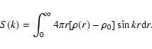 \begin{displaymath}S(k)= \int_{0}^{\infty}4\pi r[\rho(r)-\rho_{0}]\sin kr {\rm d}r.
\end{displaymath}