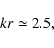 \begin{displaymath}kr\simeq2.5,
\end{displaymath}