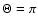 $\Theta=\pi$