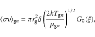 \begin{displaymath}\langle\sigma v\rangle_{{\rm g}n} = \pi r_{\rm g}^2 \delta \left(\frac{2kT_{{\rm g}n}}{\mu_{{\rm g}n}}\right)^{1/2} G_0(\xi),
\end{displaymath}
