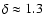 $\delta\approx 1.3$